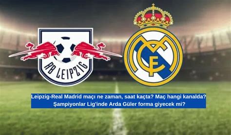 Real Madrid Leipzig maçı ne zaman saat kaçta hangi kanalda? Arda Güler oynayacak mı?
